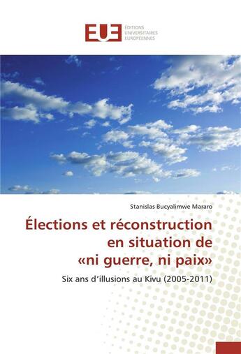 Couverture du livre « Elections et reconstruction en situation de ni guerre, ni paix - six ans d'illusions au kivu (2005 » de Bucyalimwe Mararo S. aux éditions Editions Universitaires Europeennes