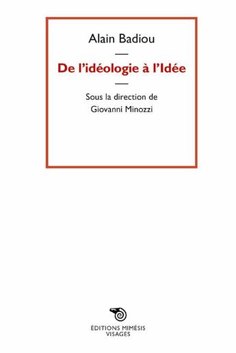 Couverture du livre « Alain Badiou ; de l'idéologie à l'idée » de Giovanni Minozzi et Collectif aux éditions Mimesis