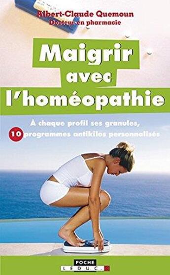 Couverture du livre « Maigrir avec l'homéopathie ; à chaque profil ses granules, 10 programmes antikilos personnalisés » de Albert-Claude Quemoun aux éditions Leduc