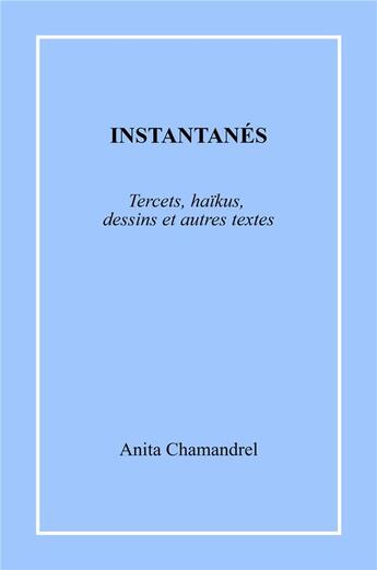 Couverture du livre « Instantanés : Tercets, haïkus, dessins et autres textes » de Anita Chamandrel aux éditions Librinova