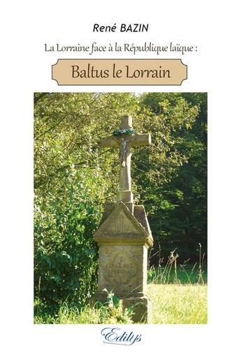 Couverture du livre « La Lorraine face à la république laïque ; Baltus le lorrain » de Rene Bazin aux éditions Edilys