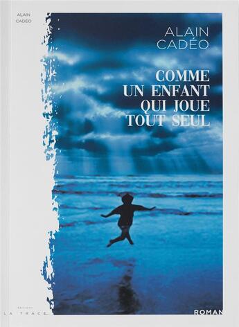 Couverture du livre « Comme un enfant qui joue tout seul » de Alain Cadeo aux éditions Editions La Trace