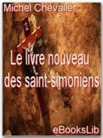 Couverture du livre « Le livre nouveau des saint-simoniens » de Michel Chevalier aux éditions Ebookslib