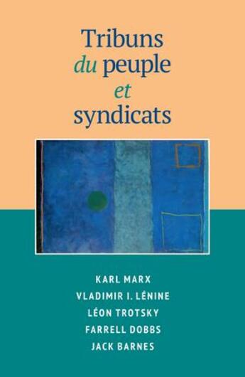 Couverture du livre « Tribuns du peuple et syndicats » de Karl Marx et Leon Trotsky et Jack Barnes et Farrell Dobbs et Vladimir Ilitch Lenine aux éditions Pathfinder