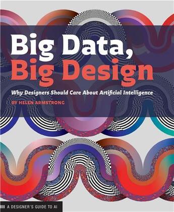 Couverture du livre « Big data, big design : why designers should care about artificial intelligence » de Helen Armstrong et Keetra Dean Dixon aux éditions Princeton Architectural