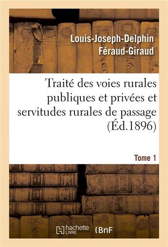 Couverture du livre « Traite des voies rurales publiques et privees et servitudes rurales de passage. tome 1 » de Feraud-Giraud L-J-D. aux éditions Hachette Bnf