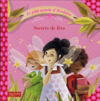 Couverture du livre « Le petit monde d'Hortense ; secrets de fées » de Sophie De Mullenheim et Claire Gaudriot aux éditions Hachette Enfants