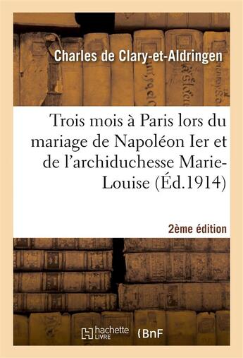 Couverture du livre « Trois mois a paris lors du mariage de napoleon ier et de l'archiduchesse marie-louis 2e edition » de Clary-Et-Aldringen C aux éditions Hachette Bnf