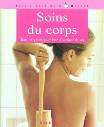 Couverture du livre « Soins Du Corps ; Tous Les Gestes Pour Bien S'Occuper De Soi » de Tingherian Catherine aux éditions Hachette Pratique