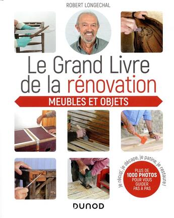 Couverture du livre « Le grand livre de la renovation meubles et objets ; je recup', je décape, je patine, je restaure » de Robert Longechal aux éditions Dunod