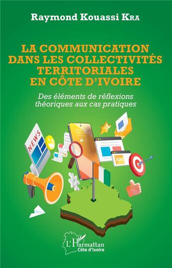 Couverture du livre « La communication dans les collectivités territoriales en Côte d'Ivoire : Des éléments de réflexions théoriques aux cas pratiques » de Raymond Kouassi Kra aux éditions L'harmattan