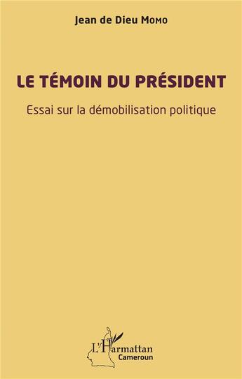 Couverture du livre « Le témoin du président : essai sur la démobilisation politique » de Jean De Dieu Momo aux éditions L'harmattan