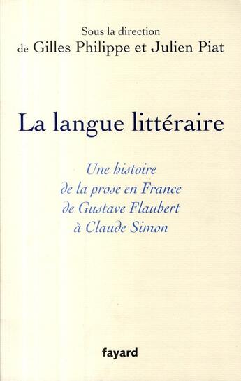 Couverture du livre « La langue littéraire : Une histoire de la prose en France de Gustave Flaubert à Claude Simon » de Gilles Philippe aux éditions Fayard