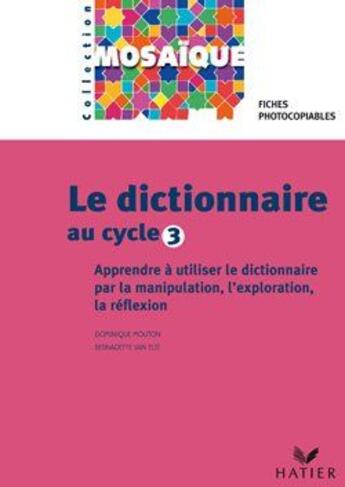 Couverture du livre « Le dictionnaire au cycle 3 ; apprendre à utiliser le dictionnaire par la manipulation, l'exploration, la réflexion ; fiches photocopiables » de Mouton/Morize aux éditions Hatier