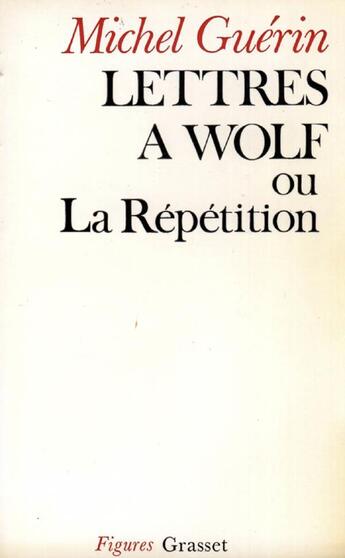 Couverture du livre « Lettres à Wolf ou la répétition » de Michel Guerin aux éditions Grasset