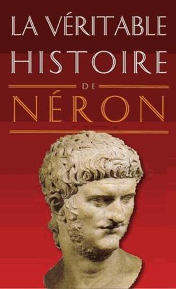 Couverture du livre « LA VERITABLE HISTOIRE DE : Néron » de Alain Rodier aux éditions Belles Lettres