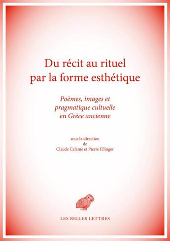 Couverture du livre « Du récit au rituel par la forme esthétique ; pragmatique culturelle des formes discursives et des images en Grèce ancienne » de Claude Calame et Pierre Ellinger aux éditions Belles Lettres