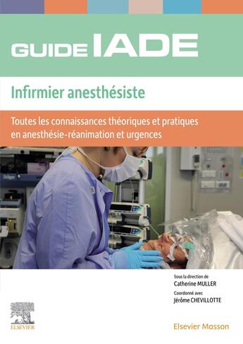 Couverture du livre « Guide IADE : infirmier anesthésiste ; toutes les connaissances théoriques et pratiques en anesthésie-réanimation et urgences » de Jerome Chevillotte et Catherine Muller et Collectif aux éditions Elsevier-masson