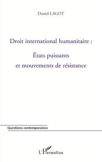 Couverture du livre « Droit international humanitaire : Etats puissants et mouvements de résistance » de Daniel Lagot aux éditions L'harmattan