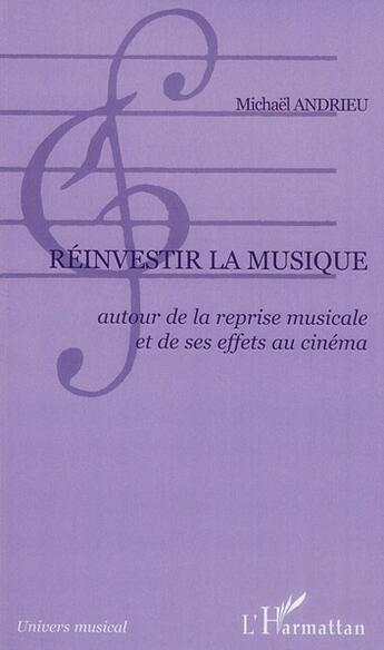 Couverture du livre « Réinvestir la musique ; autour de la reprise musicale et de ses effets au cinéma » de Michael Andrieu aux éditions L'harmattan