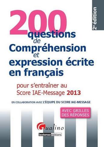 Couverture du livre « 200 questions de compréhension et expression écrite en français pour s'entraîner au score IAE-message (édition 2013) » de  aux éditions Gualino