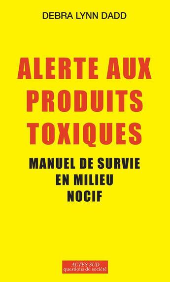 Couverture du livre « Alerte aux produits toxiques ; manuel de survie en milieu nocif » de Debra Lynn Dadd aux éditions Actes Sud