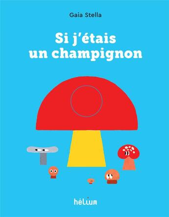 Couverture du livre « Si j'étais un champignon » de Stella Gaia aux éditions Helium