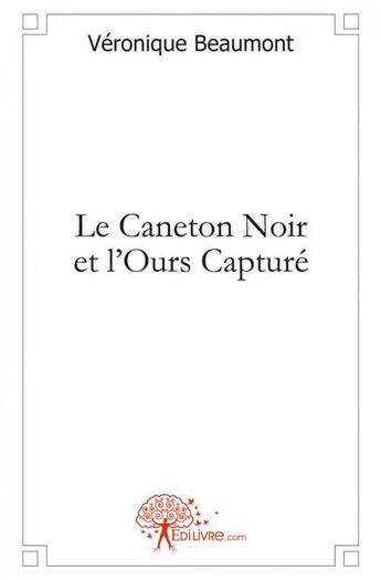 Couverture du livre « Le caneton noir et l'ours capture » de Véronique Beaumont aux éditions Edilivre