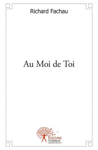 Couverture du livre « Au moi de toi » de Richard Fachau aux éditions Edilivre