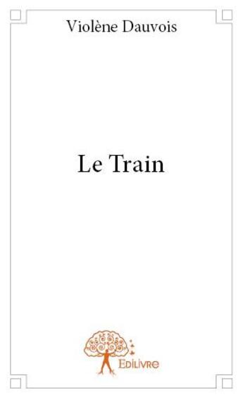 Couverture du livre « Le train » de Violene Dauvois aux éditions Edilivre