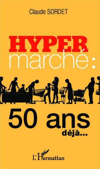 Couverture du livre « Hypermarché : 50 ans déjà... » de Claude Sordet aux éditions Editions L'harmattan