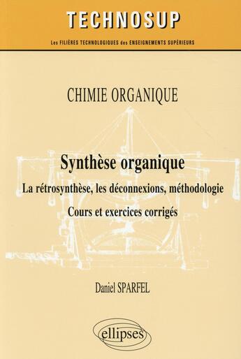 Couverture du livre « Chimie organique - synthese organique - la retrosynthese, les deconnexions, methodologie. cours et e » de Sparfel Daniel aux éditions Ellipses