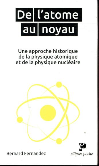 Couverture du livre « De l'atome au noyau ; une approche historique de la physique atomique et de la physique nucléaire » de Fernandez/Bernard aux éditions Ellipses