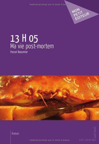Couverture du livre « 13 h 05 ; ma vie post-mortem » de Pascal Baeumler aux éditions Publibook