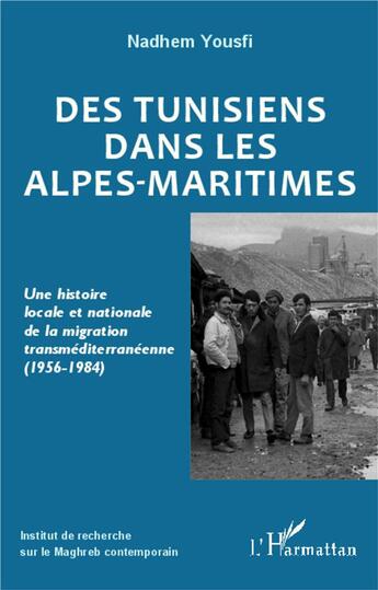 Couverture du livre « Des tunisiens dans les Alpes maritimes ; une histoire locale et nationale de la migration transméditerranéenne (1956-1984) » de Nadhem Yousfi aux éditions L'harmattan