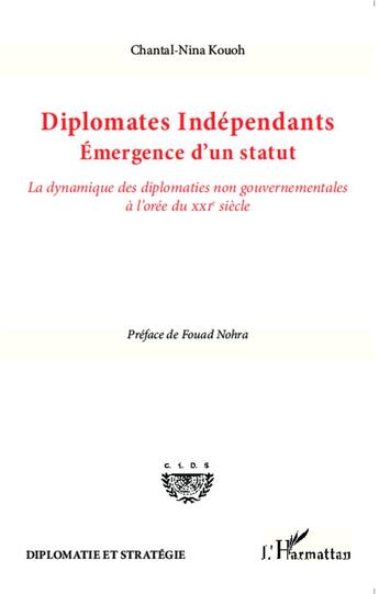 Couverture du livre « Diplomates indépendants, émergence d'un statut ; la dynamique des diplomaties non gouvernementales à l'orée du XXI siècle » de Chantal-Nina Kouoh aux éditions L'harmattan