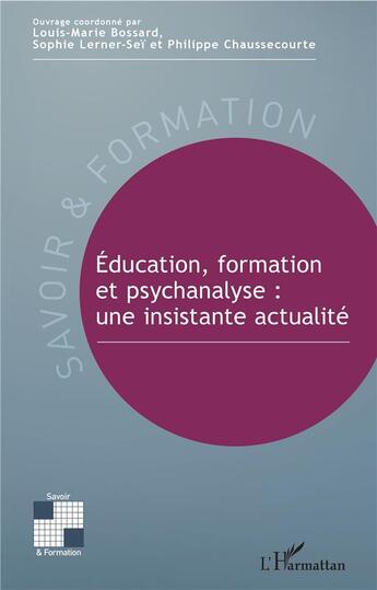 Couverture du livre « Éducation, formation et psychanalyse : une insistante actualité » de Philippe Chaussecourte et Louis-Marie Bossard et Sophie Lerner-Sei aux éditions L'harmattan