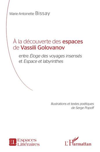 Couverture du livre « À la découverte des espaces de Vassili Golovanov ; entre éloges des voyages insensés et espace et labyrinthes » de Marie-Antoinette Bissay et Serge Popoff aux éditions L'harmattan