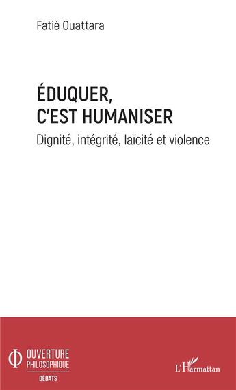 Couverture du livre « Eduquer c'est humaniser ; dignité, integrité, laïcité et violence » de Fatie Ouattara aux éditions L'harmattan