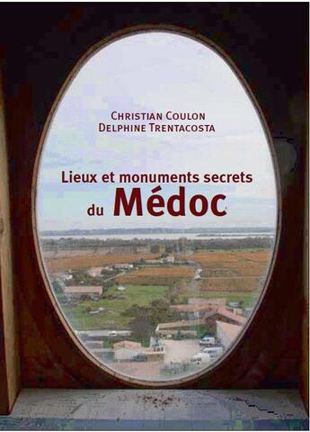 Couverture du livre « Lieux et monuments secrets du Médoc » de Delphine Trentacosta et Christian Coulon aux éditions Confluences