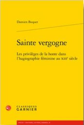 Couverture du livre « Sainte vergogne ; les privilèges de la honte dans l'hagiographie féminine au XIIIe siècle » de Damien Boquet aux éditions Classiques Garnier