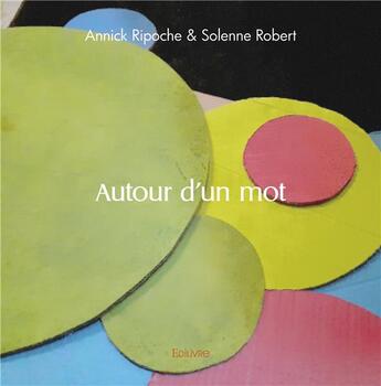 Couverture du livre « Autour d'un mot » de Annick Ripoche & Sol aux éditions Edilivre