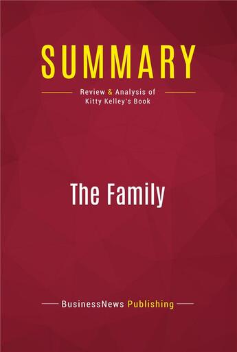 Couverture du livre « Summary: The Family : Review and Analysis of Kitty Kelley's Book » de Businessnews Publish aux éditions Political Book Summaries