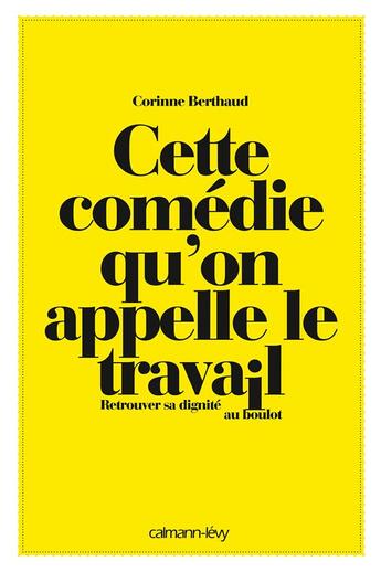 Couverture du livre « Cette comédie qu'on appelle le travail » de Corinne Berthaud et Gaelle Rolin aux éditions Calmann-levy