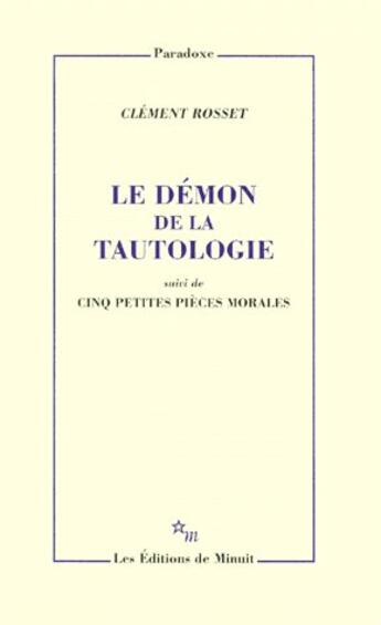 Couverture du livre « Le démon de la tautologie ; cinq petites pièces morales » de Clement Rosset aux éditions Minuit