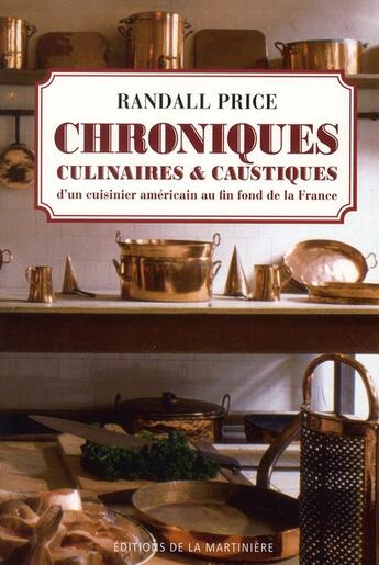 Couverture du livre « Chroniques culinaires & caustiques d'un cuisinier américain perdu au fin fond de la France » de Randall Price aux éditions La Martiniere