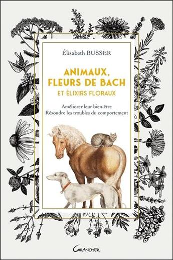 Couverture du livre « Animaux, fleurs de Bach et élixirs floraux - ameliorer leur bien-être, résoudre les troubles du comportement » de Elisabeth Busser aux éditions Grancher