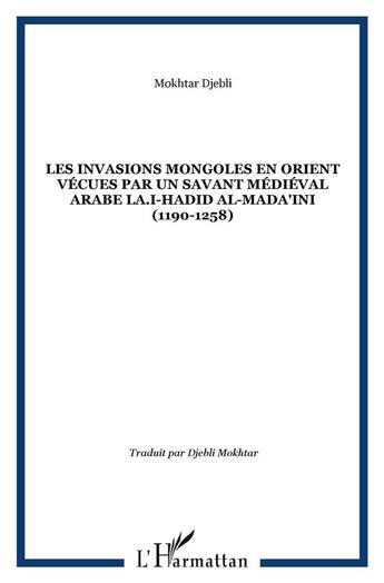 Couverture du livre « Les invasions mongoles en Orient vécues par un savant médiéval arabe LA.I-Hadid al-Mada'ini (1190-1258) » de Ibn Abi Al Hadid A M aux éditions L'harmattan