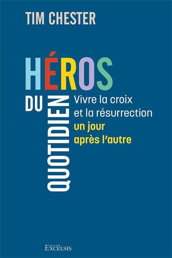 Couverture du livre « Héros du quotidien : Vivre la croix et la résurrection un jour après l'autre » de Tim Chester aux éditions Excelsis