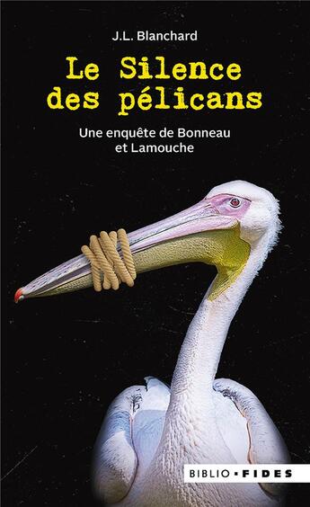 Couverture du livre « Le silence des pélicans : Une enquête de Bonneau et Lamouche » de J.L. Blanchard aux éditions Fides